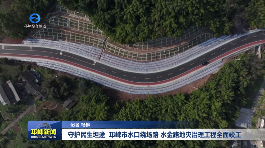 【20260116】守护民生坦途 邛崃市水口绕场路 水金路地灾治理工程全面竣工