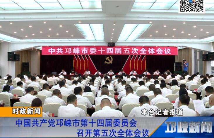 【20180720】中国共产党邛崃市第十四届委员会召开第五次全体会议