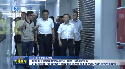 【20250618】成都市人大常委会党组副书记、副主任谢瑞武率队赴邛崃督办“智改