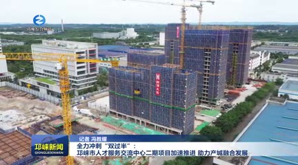 【20250620】全力冲刺“双过半” 邛崃市人才服务交流中心二期项目加速推进 助