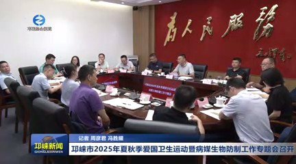 【20250805】邛崃市2025年夏秋季爱国卫生运动暨病媒生物防制工作专题会召开